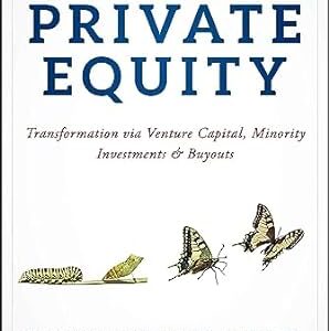 Mastering Private Equity Transformation via Venture Capital, Minority Investments and Buyouts