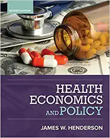 Health Economics and Policy 7th Edition by James W. Henderson