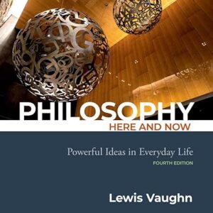 Philosophy Here and Now Powerful Ideas in Everyday Life 4th Edition