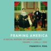 Framing America A Social History of American Art Volumes 1 and 2 4th Edition by Frances K. Pohl