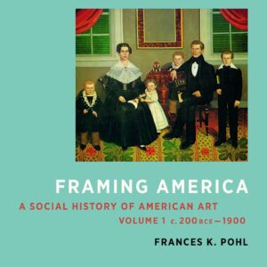Framing America A Social History of American Art Volumes 1 and 2 4th Edition by Frances K. Pohl