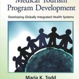 Handbook of Medical Tourism Program Development Developing Globally Integrated Health Systems by Maria K. Todd