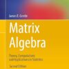 Matrix Algebra Theory, Computations and Applications in Statistics 2nd Edition by James E. Gentle