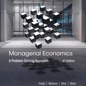 Managerial Economics A Problem Solving Approach 6th Edition by Luke M. Froeb, Brian T. McCann