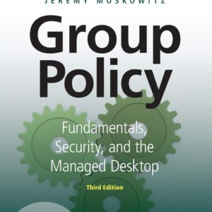 Moskowitz, Jeremy - Group Policy Fundamentals, Security, and the Managed Desktop-John Wiley & Sons (2015)