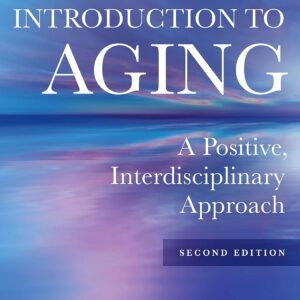 Introduction to Aging A Positive, Interdisciplinary Approach 2nd Edition