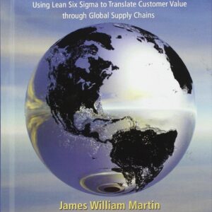 Operational Excellence Using Lean Six Sigma to Translate Customer Value through Global Supply Chains by James William Martin