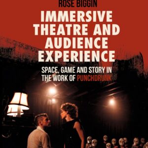 Immersive Theatre and Audience Experience Space, Game and Story in the Work of Punchdrunk