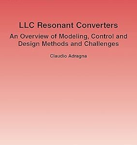 LLC Resonant Converters An Overview of Modeling, Control and Design Methods and Challenges