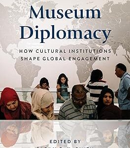 Museum Diplomacy How Cultural Institutions Shape Global Engagement (American Alliance of Museums)