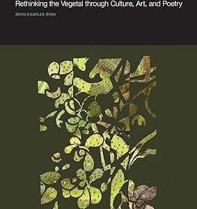 Posthuman Plants Rethinking the Vegetal through Culture, Art, and Poetry