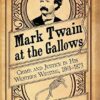 Mark Twain at the Gallows Crime and Justice in His Western Writing, 1861-1873