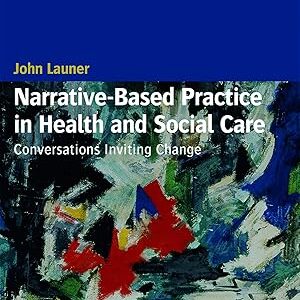 Narrative-Based Practice in Health and Social Care Conversations Inviting Change 2nd Edition