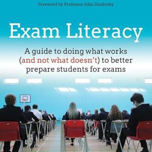 Exam Literacy A guide to doing what works (and not what doesn't) to better prepare students for exams
