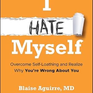 I Hate Myself Overcome Self-Loathing and Realize Why You're Wrong About You