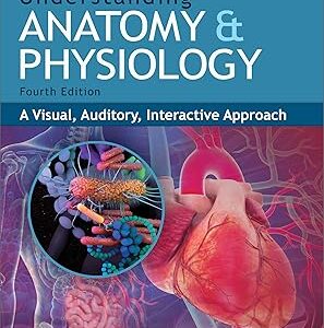 Understanding Anatomy & Physiology A Visual, Auditory, Interactive Approach Fourth Edition